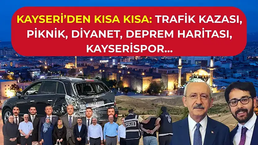 Kayseri'den Kısa Kısa: Trafik Kazası, Piknik, Diyanet, Deprem Haritası, Kayserispor…