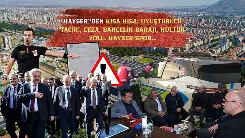 Kayseri'den Kısa Kısa: Uyuşturucu Taciri, Ceza, Bahçelik Barajı, Kültür Yolu, Kayserispor…