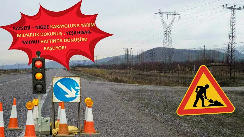 Kayseri – Niğde karayoluna yarım milyarlık dokunuş : Yeşilhisar-Yahyalı hattında dönüşüm başlıyor!