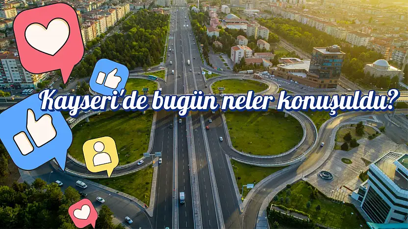 Kayseri'nin sosyal medya gündeminden öne çıkanlar... (16 Temmuz Çarşamba)