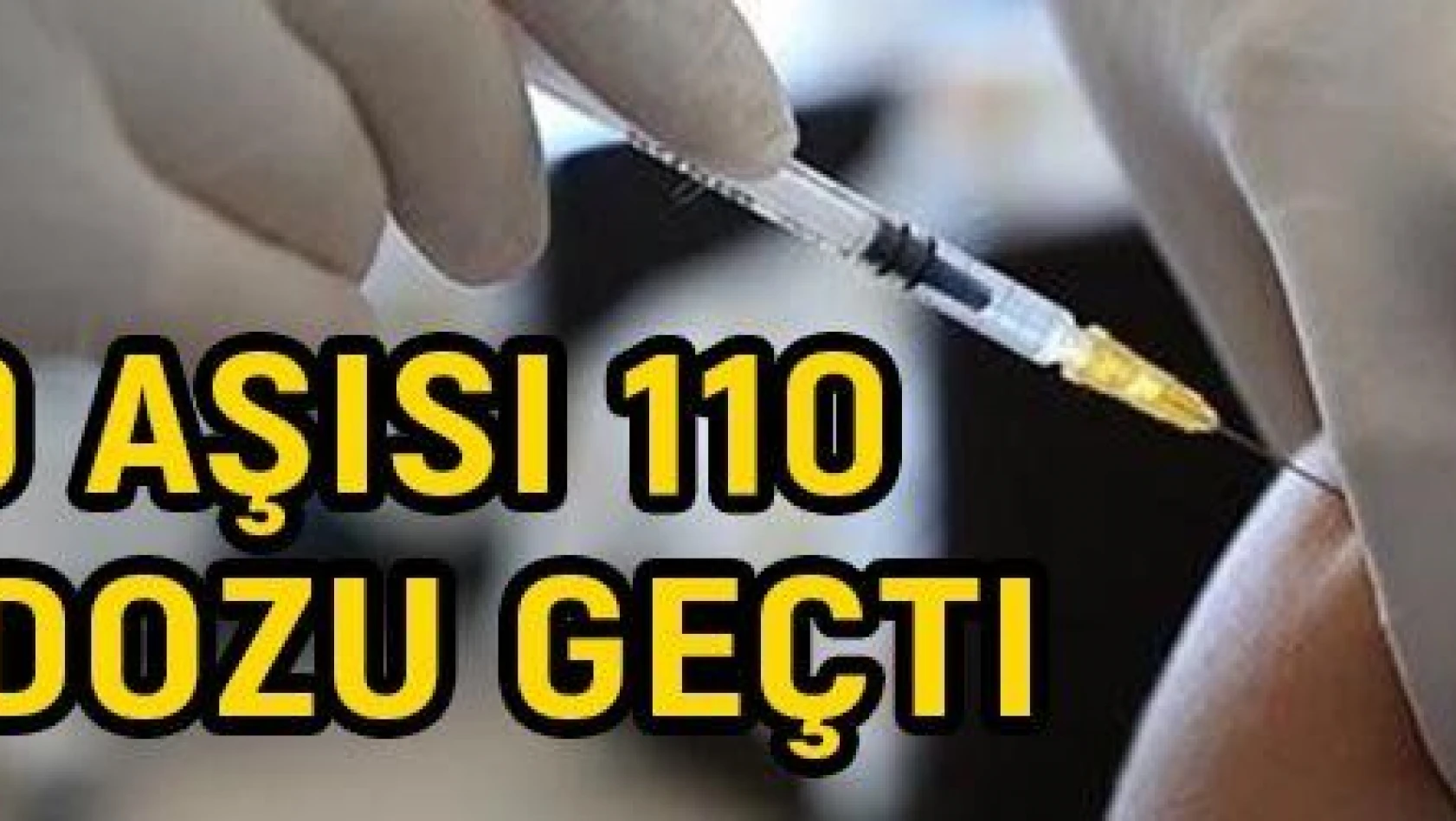 Kovid-19 aşısı 110 milyon dozu geçti