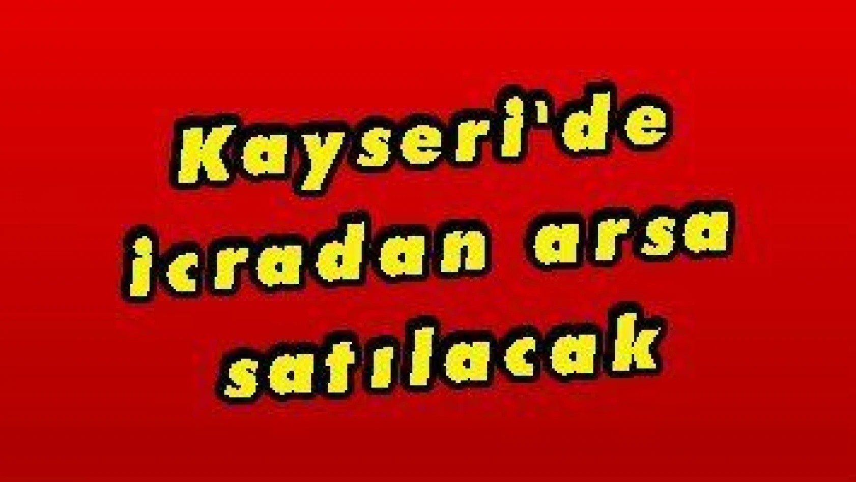 Kayseri'de icradan arsa satılacak