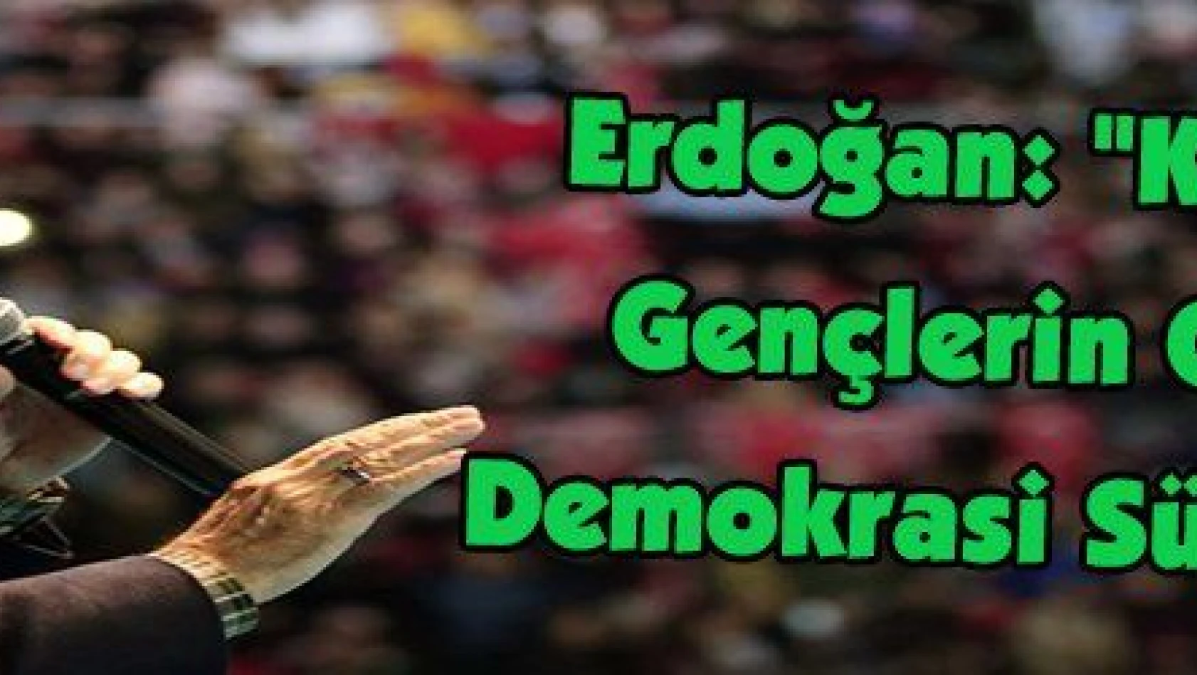 Erdoğan: 'Kadınlar ve Gençlerin Olmadığı  Demokrasi Sürdürülemez'