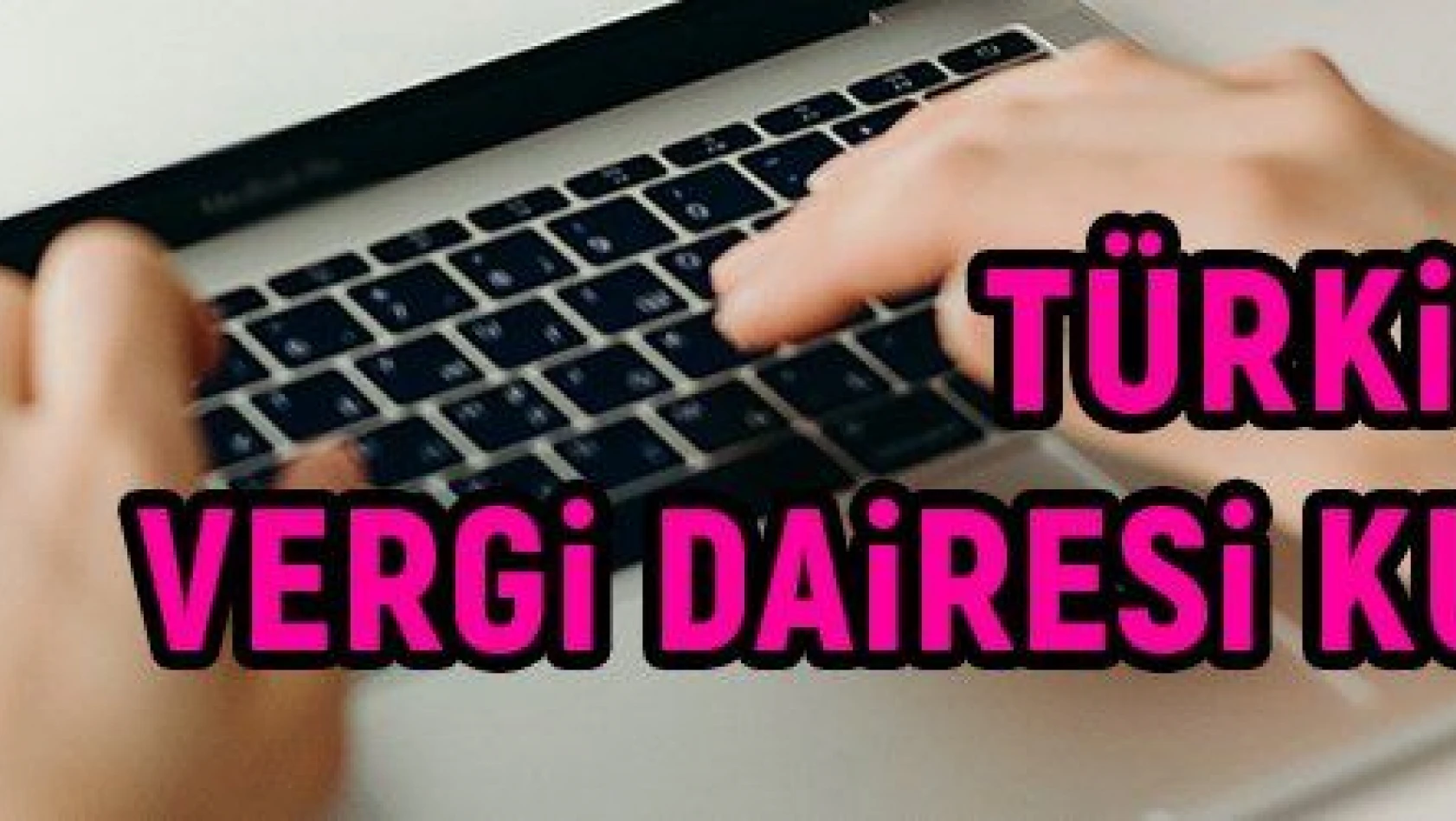 Türkiye Dijital Vergi Dairesi kurulacak