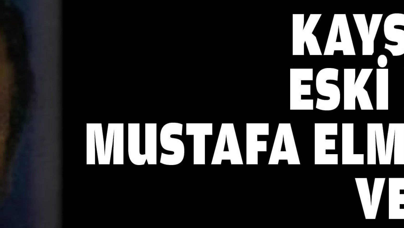 Kayserispor eski başkanı Mustafa Elmaağaçlı vefat etti