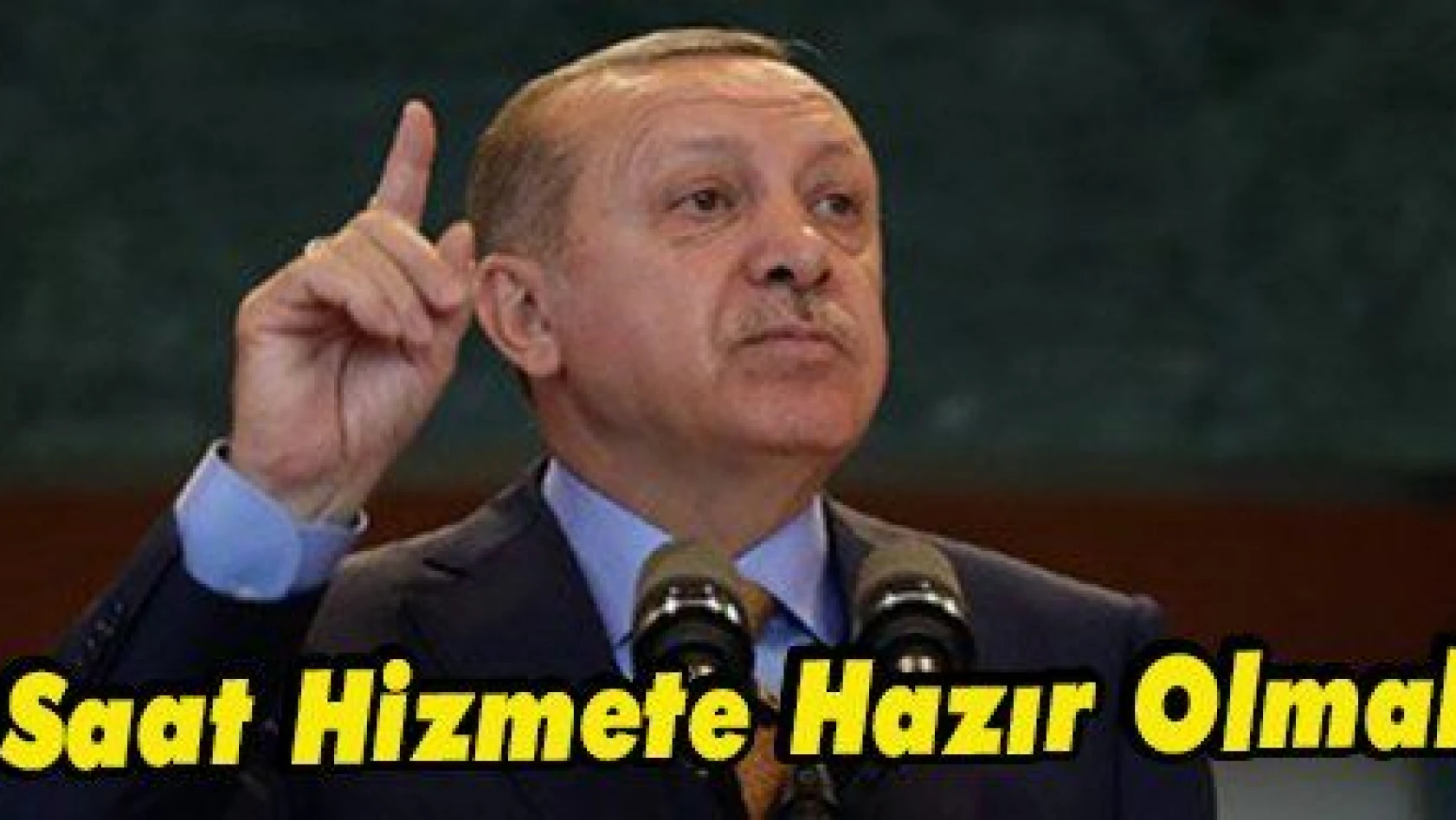 Erdoğan: '24 Saat Hizmete Hazır Olmak Zorundayız'