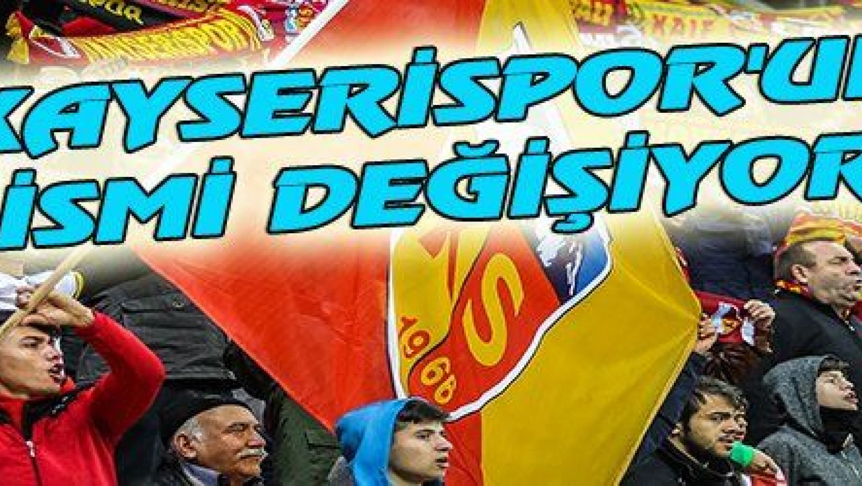 KAYSERİSPOR'UN İSMİ DEĞİŞİYOR!