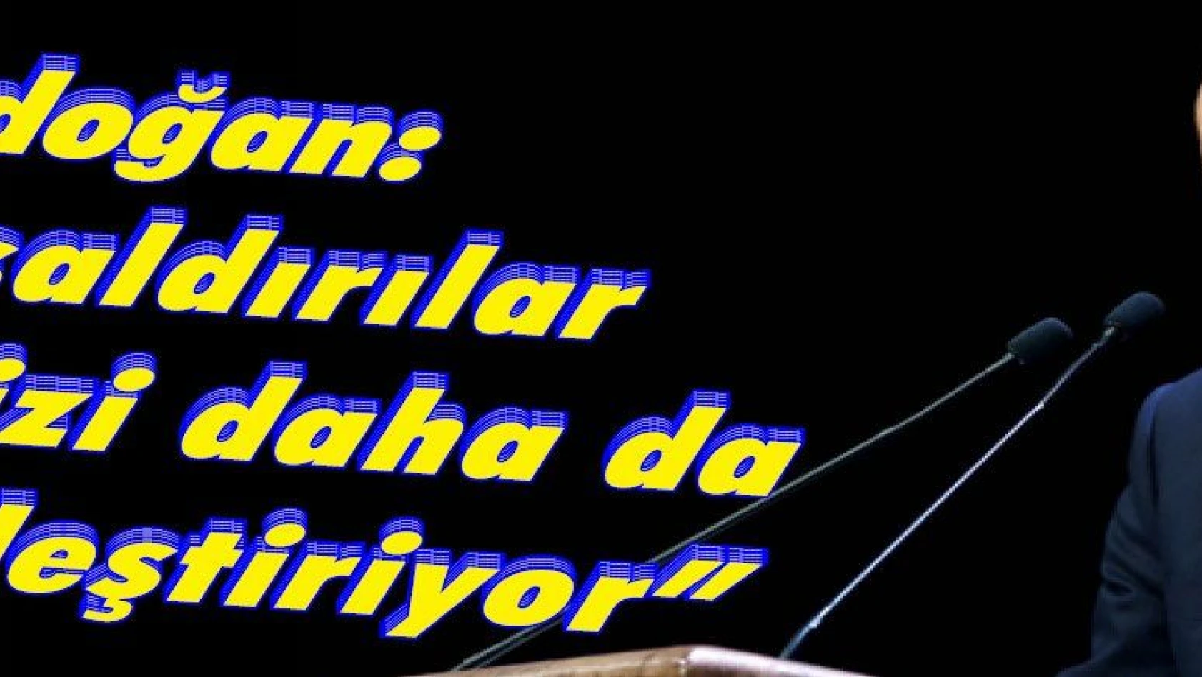 Erdoğan: 'Bu saldırılar şevkimizi daha da keskinleştiriyor'
