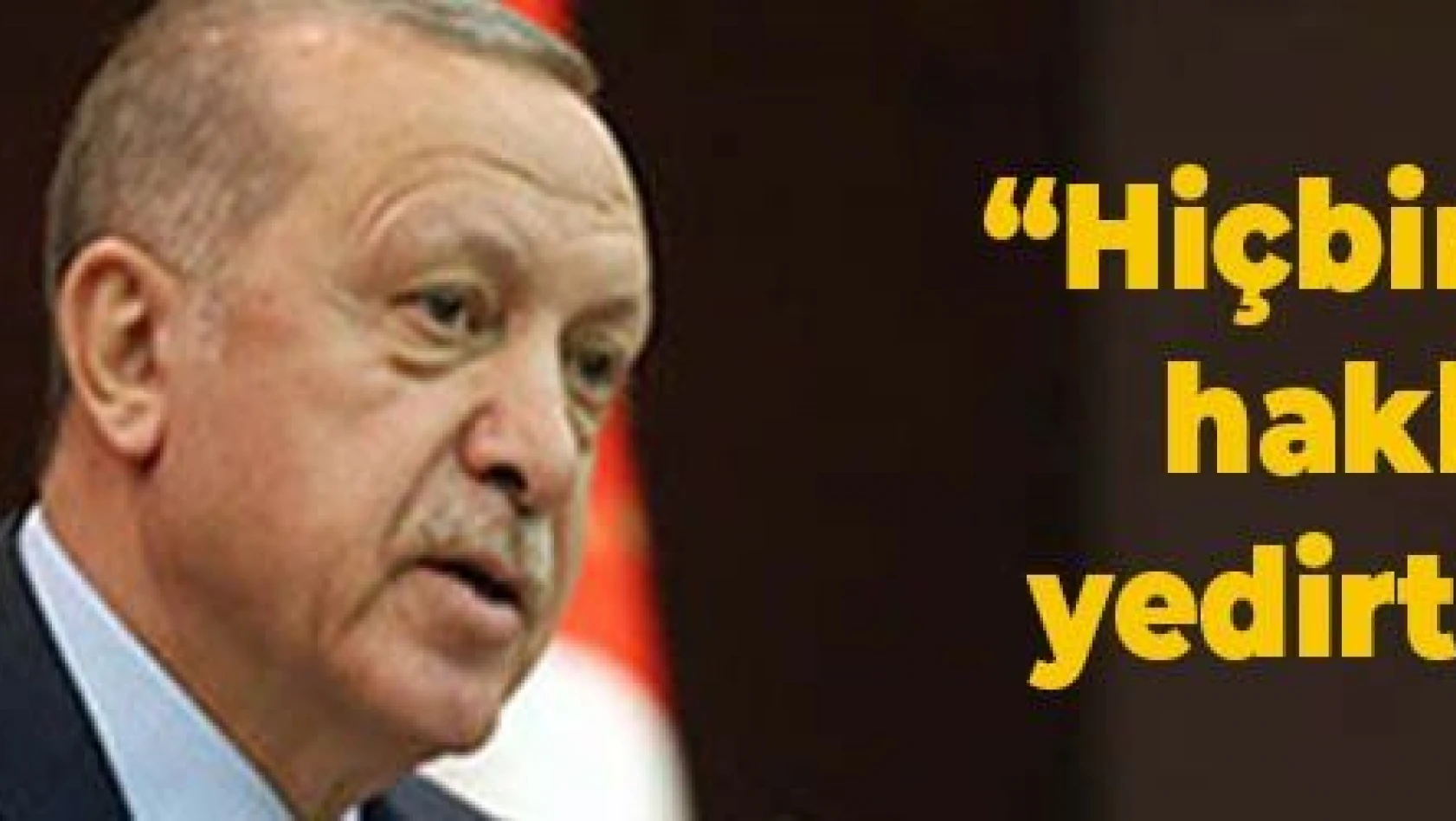 Erdoğan 'Hiçbir ülkeye hakkımızı yedirtmeyiz'