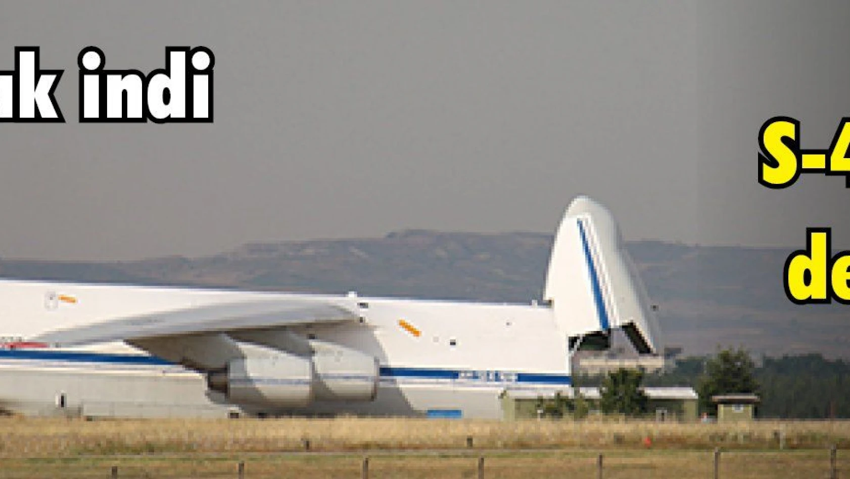 S-400 teslimatında altıncı uçak Mürted'e indi