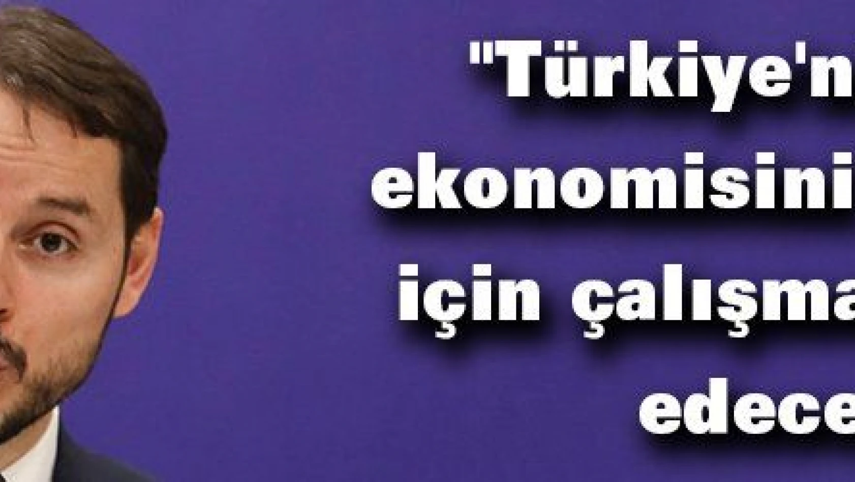 'Türkiye'nin güçlü ekonomisini büyütmek için çalışmaya devam edeceğiz'