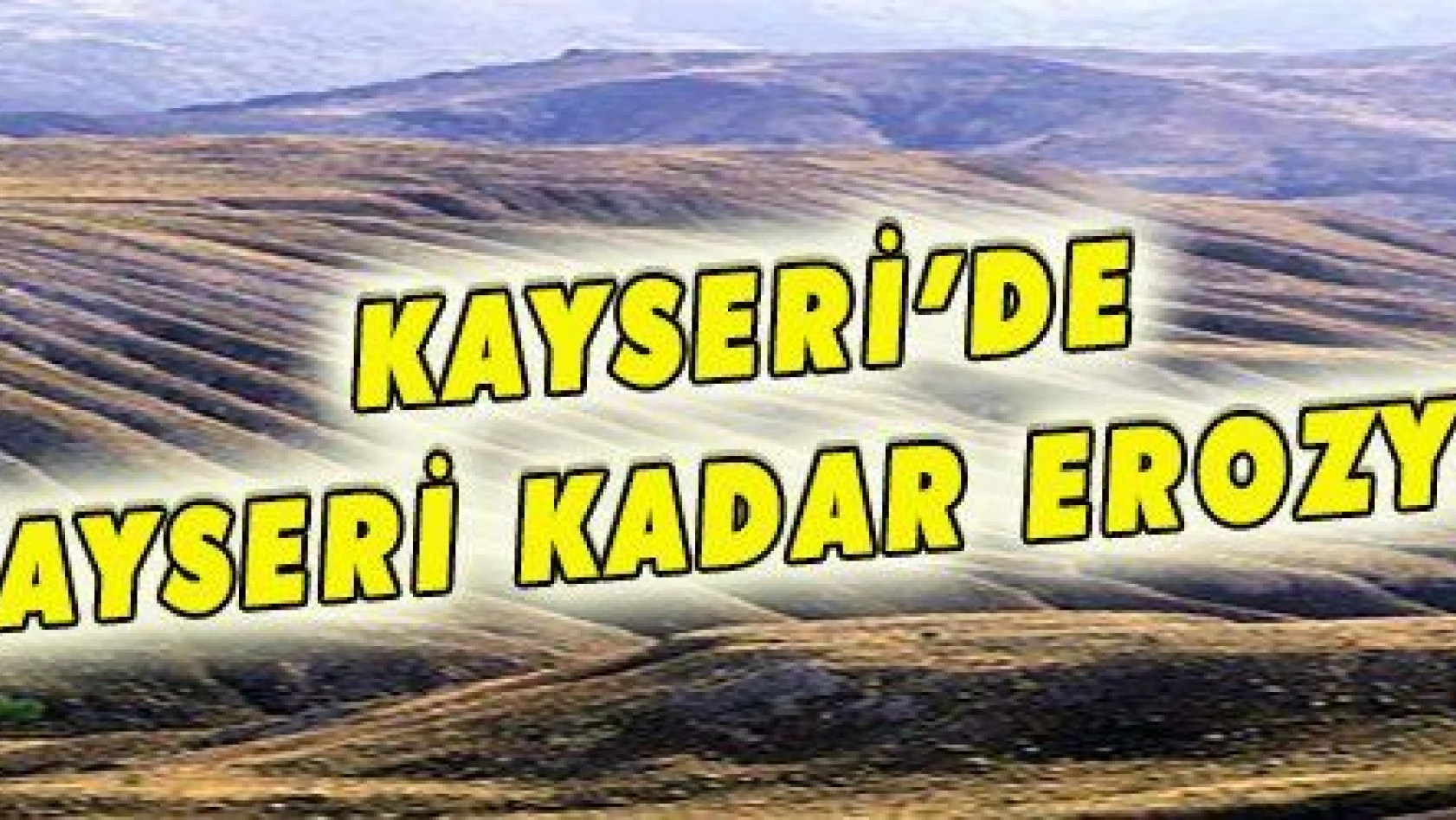 KAYSERİ'DE KAYSERİ KADAR EROZYON