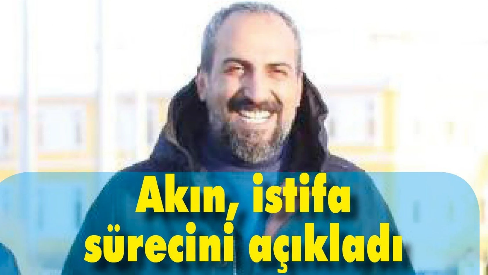 Akın Kayserispor 'daki istifa sürecini açıkladı