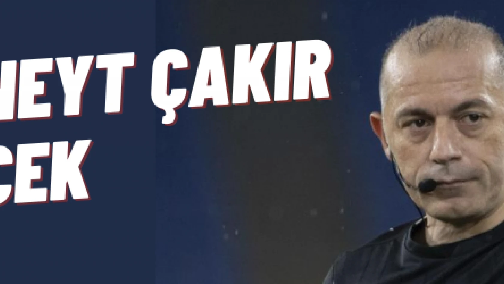 Beşiktaş - Kayserispor maçını Cüneyt Çakır yönetecek