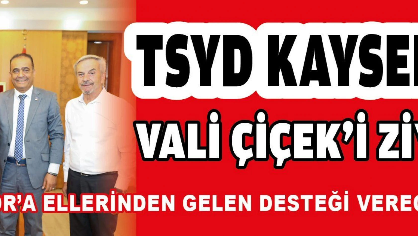TSYD Kayseri Şubesi Vali Çiçek 'i ziyaret etti