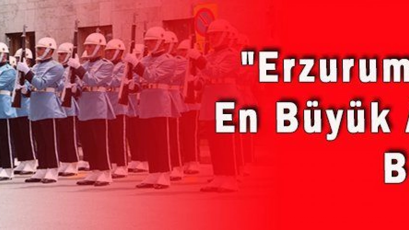 'Erzurum Kongresi En Büyük Adımlardan Biri'