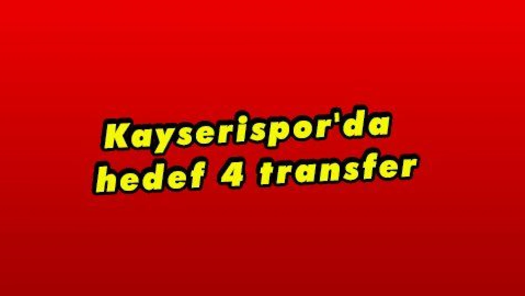 Kayserispor'da hedef 4 transfer