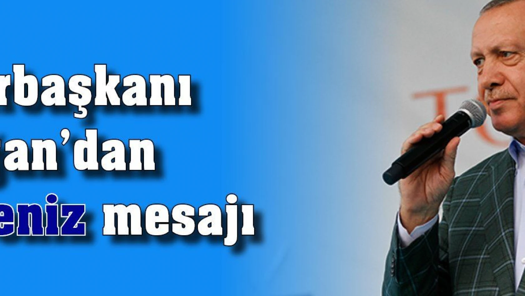Cumhurbaşkanı Erdoğan'dan net Doğu Akdeniz mesajı