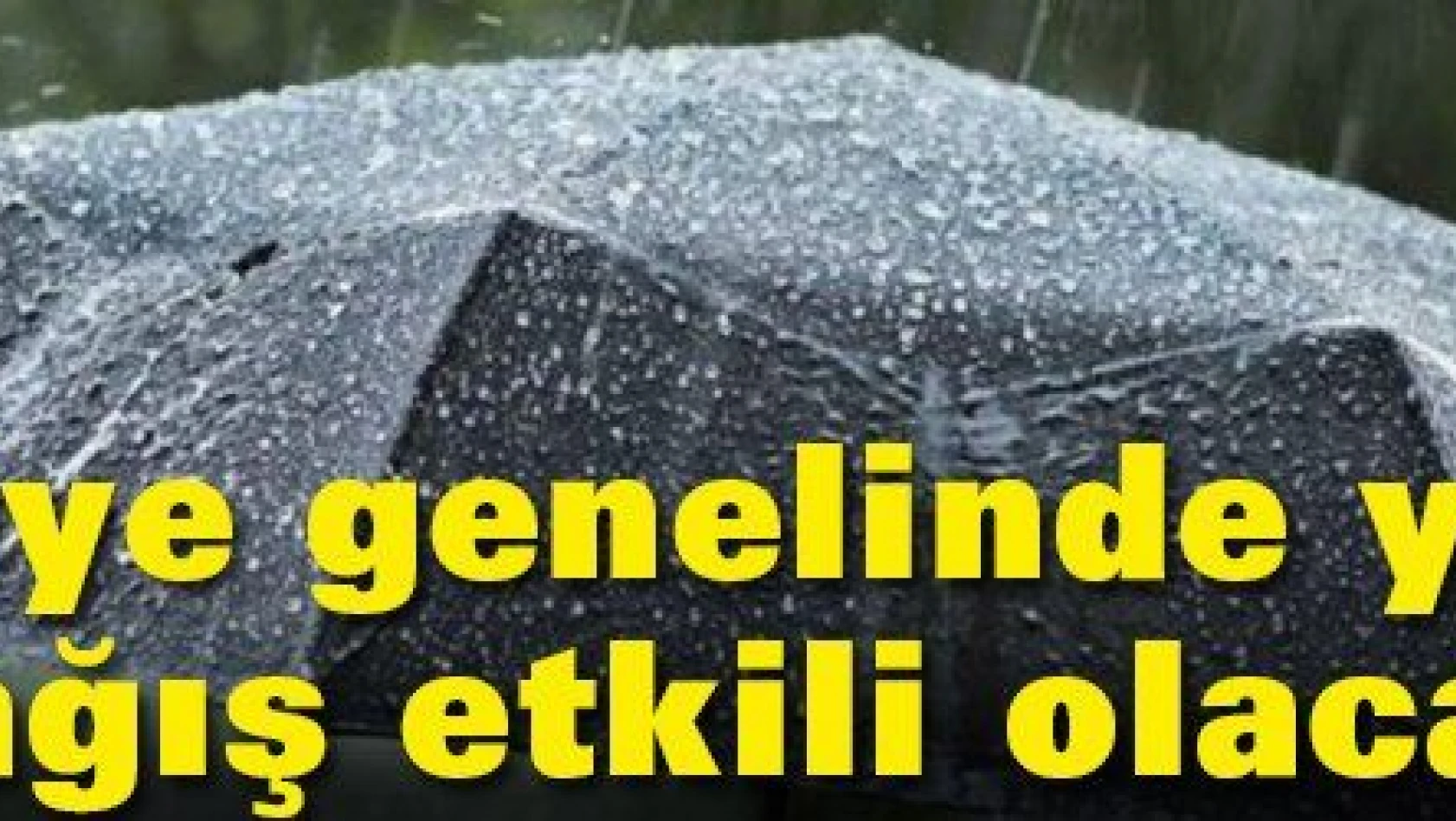 Türkiye genelinde bir hafta süreyle yoğun yağış etkili olacak
