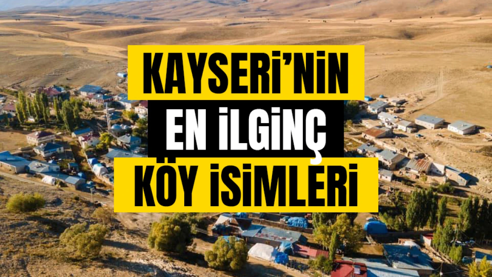 Kayseri'nin en ilginç köy isimleri… Bu isimleri ilk kez duyacaksınız
