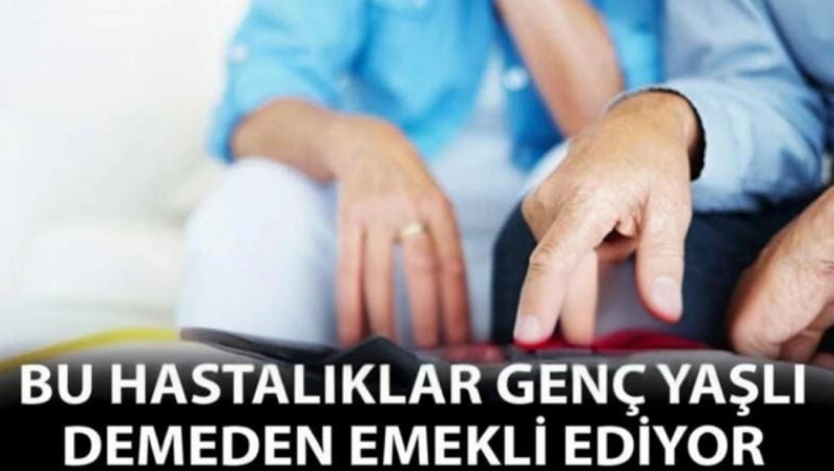 Bu Hastalıklar Genç Yaşlı Demeden Emekli Ediyor!