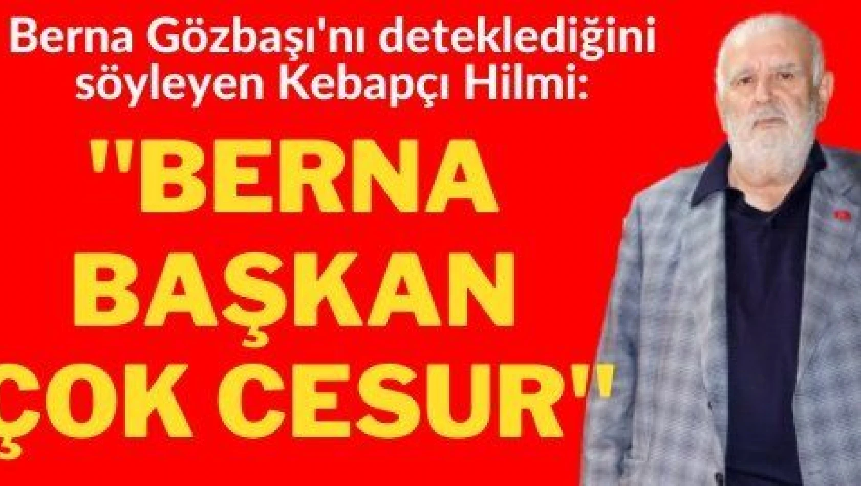 [VİDEO HABER] Kebapçı Hilmi: 'Berna Başkan 'ı cesur buluyorum'