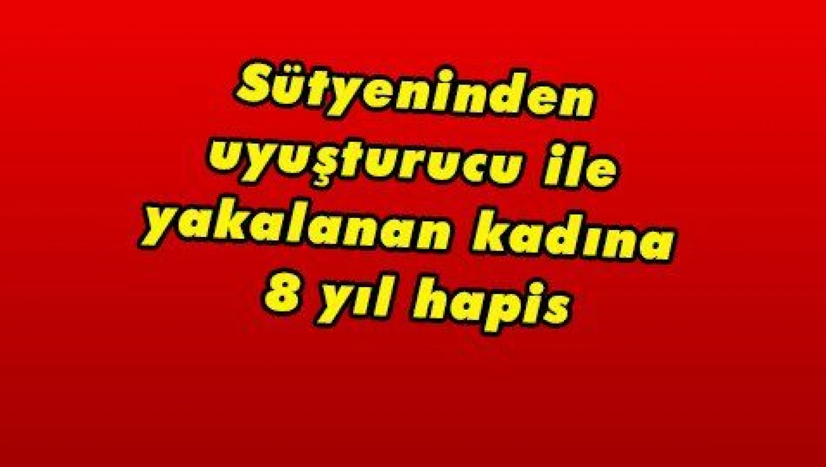 Sütyeninden uyuşturucu ile yakalanan kadına 8 yıl hapis