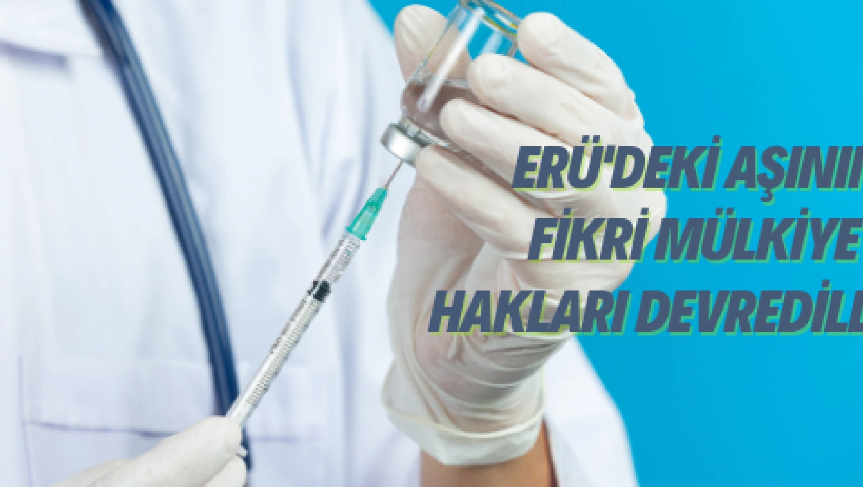 ERÜ'deki aşının tüm hakları devredildi