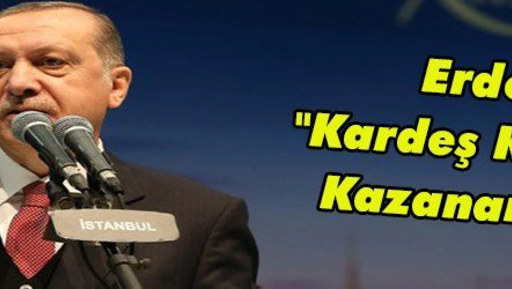 Erdoğan: 'Kardeş Kavgasının Kazananı Olmaz'