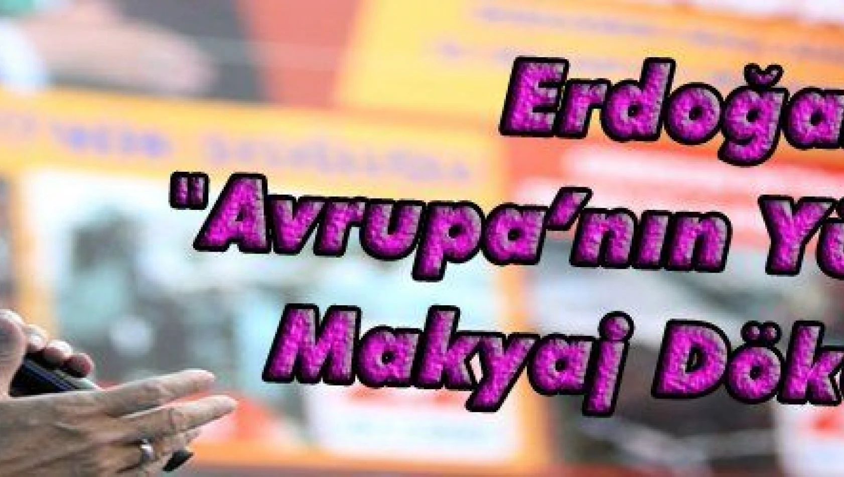 Erdoğan: 'Avrupa'nın Yüzündeki Makyaj Dökülüyor'