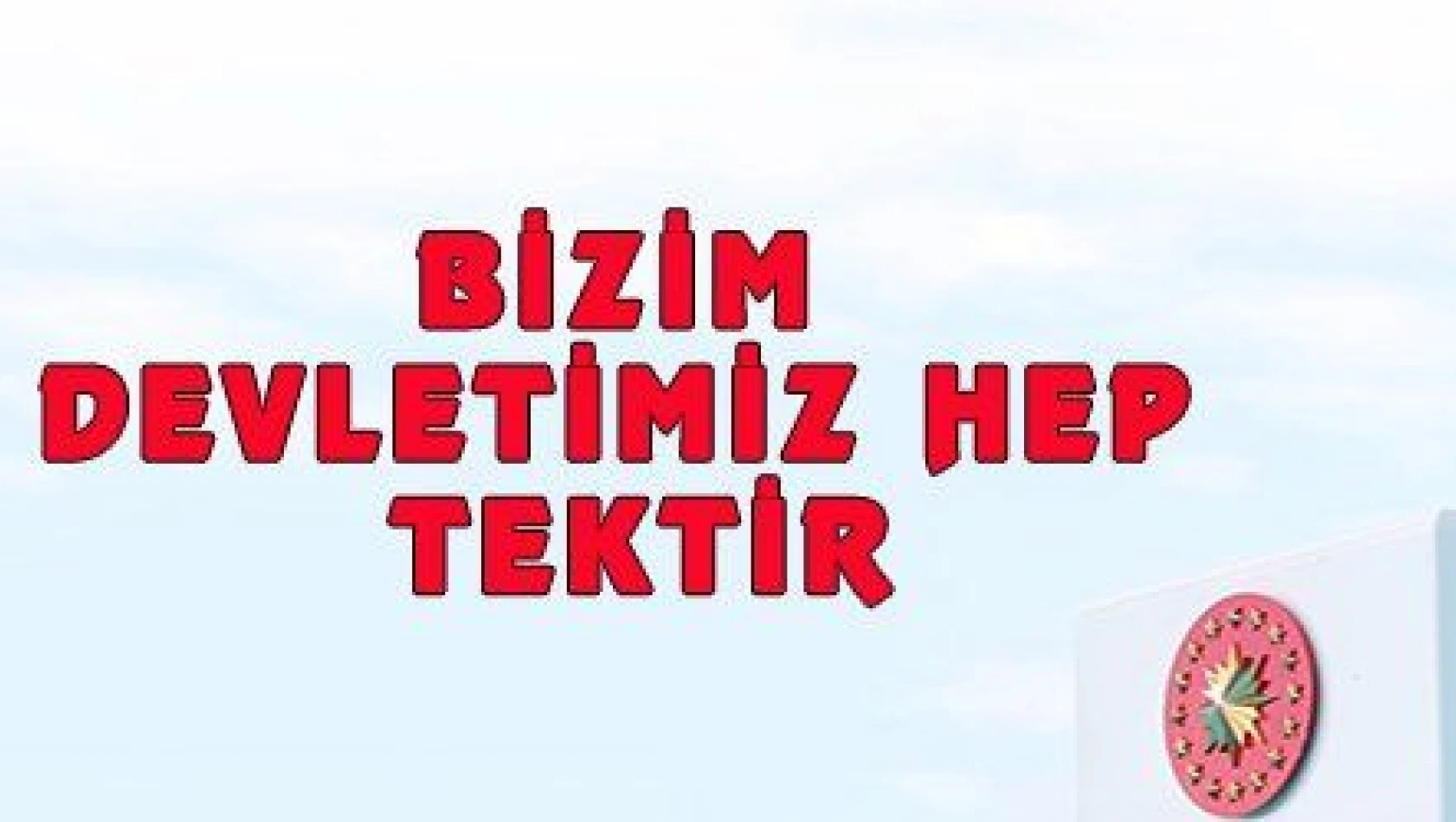 BİZİM DEVLETİMİZ HEP TEKTİR