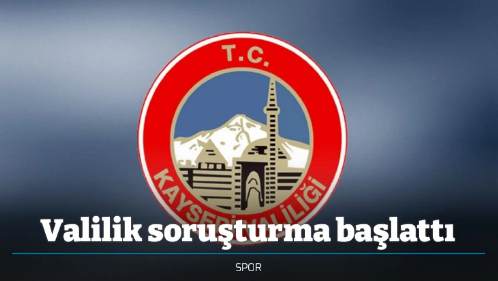 Valilik soruşturma başlattı