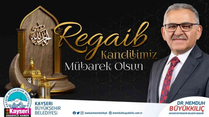 Başkan Büyükkılıç'tan Regaib Kandili mesajı