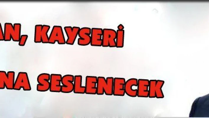 BAŞBAKAN, KAYSERİ HALKINA SESLENECEK