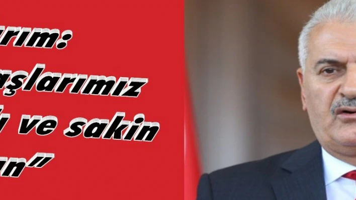 Yıldırım: 'Vatandaşlarımız serin kanlı ve sakin olsun'