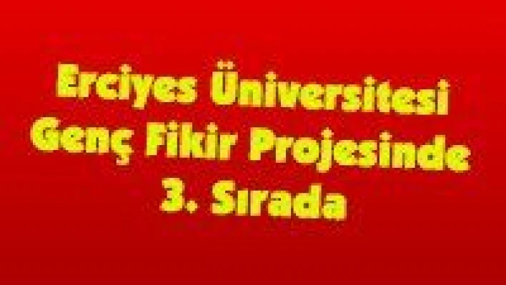 Erciyes Üniversitesi Genç Fikir Projesinde 3. Sırada