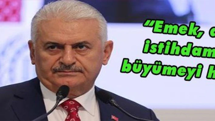 Yıldırım: 'Emek, alın teri ve istihdam dostu bir büyümeyi hedefliyoruz'