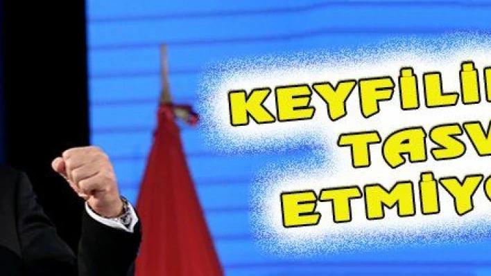 KEYFİLİKLERİ TASVİP ETMİYORUZ