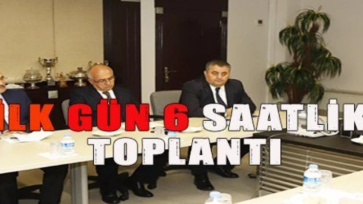 İLK GÜN 6 SAATLİK TOPLANTI