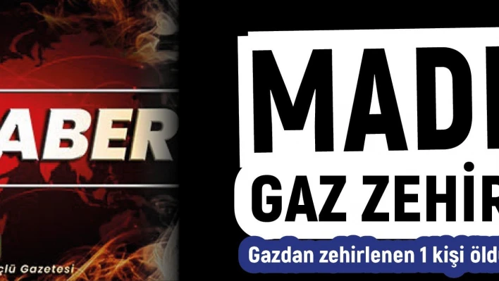 Madende gaz zehirlenmesi: 1 ölü