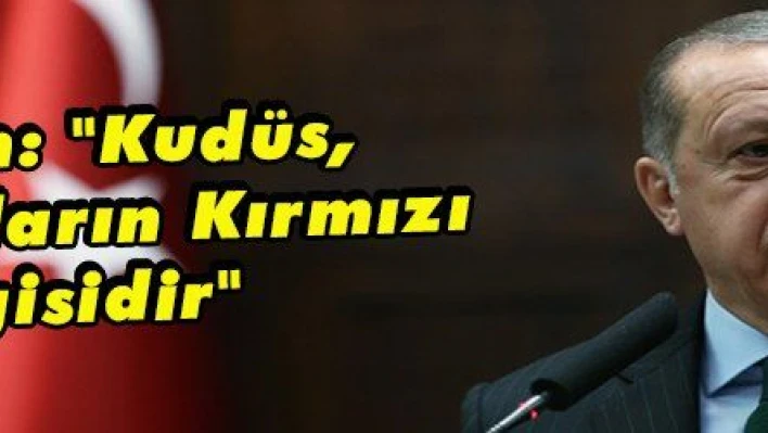 Erdoğan: 'Kudüs, Müslümanların Kırmızı Çizgisidir'