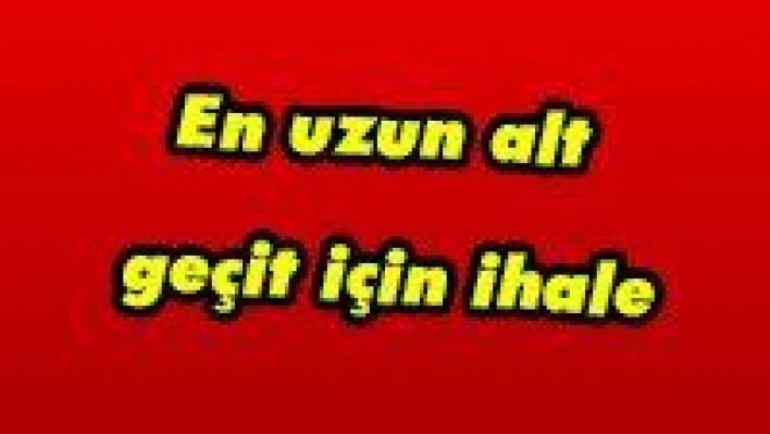 En uzun alt geçit için ihale