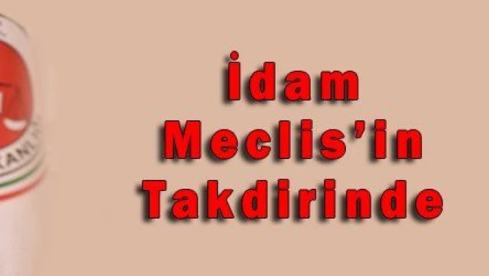 İdam Meclis'in Takdirinde 