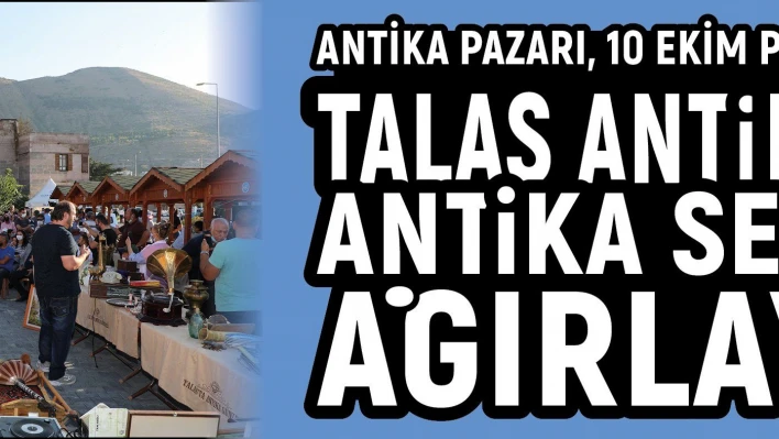 Talas Antika pazarı antika severleri ağırlayacak