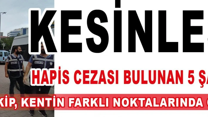 Kesinleşmiş hapis cezası bulunan 5 şahıs yakalandı