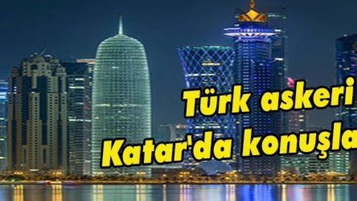 Türk askeri Katar'da konuşlanacak