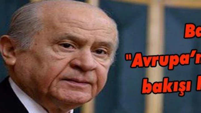 Bahçeli: 'Avrupa'nın Türkiye'ye bakışı hastalıklıdır'