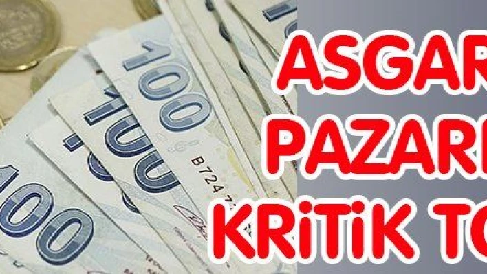 Asgari ücret pazarlığında kritik toplantı