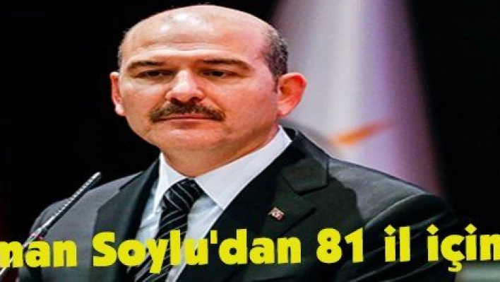 Bakan Süleyman Soylu'dan 81 il için flaş talimat!