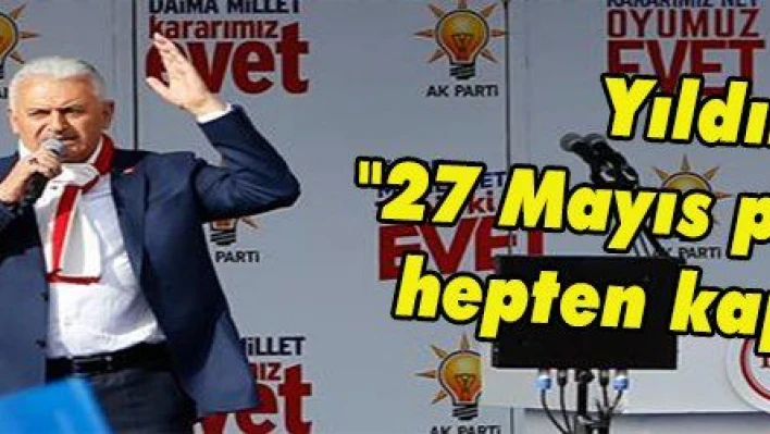 Yıldırım: '27 Mayıs parantezini hepten kapatıyoruz'